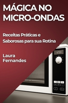 Paperback Mágica no Micro-ondas: Receitas Práticas e Saborosas para sua Rotina [Portuguese] Book