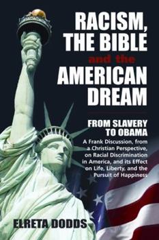 Paperback Racism, the Bible, and the American Dream: From Slavery to Obama: A Frank Discussion, from a Christian Perspective, on Racial Discrimination in Americ Book