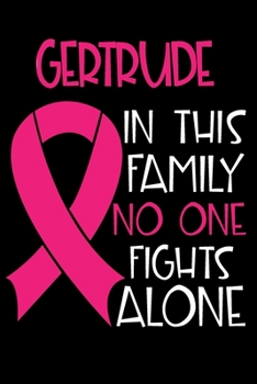 Paperback GERTRUDE In This Family No One Fights Alone: Personalized Name Notebook/Journal Gift For Women Fighting Breast Cancer. Cancer Survivor / Fighter Gift Book