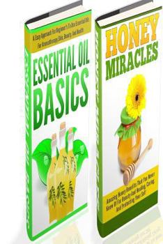 Essential Oils Basics And Honey Miracles: 2 In 1 Essential Oils Basics + Honey Miracles In A Box Set