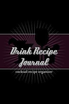 Drink Recipe Journal: Cocktail Recipe Organizer