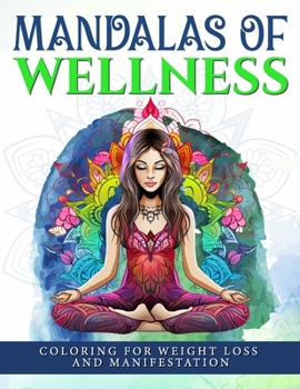 Paperback Mandalas Of Wellness.: Coloring For Weight Loss And Manifestation: Transforming Your Life Through Art, Exercises and Affirmations. Book