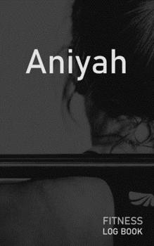 Aniyah: Blank Daily Fitness Workout Log Book | Track Exercise Type, Sets, Reps, Weight, Cardio, Calories, Distance & Time | Space to Record Stretches, ... Personalized First Name Initial A Cover