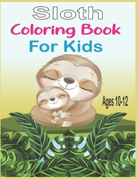 Paperback Sloth Coloring Book For Kids Ages 10-12: 40 cute unique sloth coloring pages Book