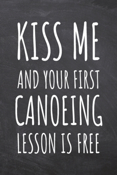 Paperback Kiss Me And Your First Canoeing Lesson is Free: Canoeing Notebook, Planner or Journal - Size 6 x 9 - 110 Dotted Pages - Office Equipment, Supplies -Fu Book