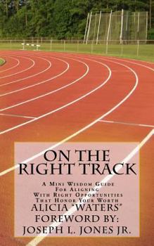 Paperback On The Right Track: A Mini Wisdom Guide For Aligning With Right Opportunities That Honor Your Worth Book