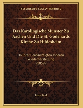 Paperback Das Karolingische Munster Zu Aachen Und Die St. Godehards Kirche Zu Hildesheim: In Ihrer Beabsichtigten Inneren Wiederherstellung (1859) [German] Book