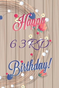 Happy 63rd Birthday: 63rd Birthday Gift / Journal / Notebook / Diary / Unique Greeting & Birthday Card Alternative