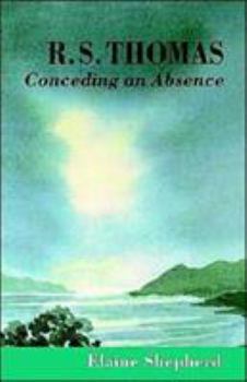 Hardcover R.S. Thomas: Conceding an Absence Images of God Explored Book