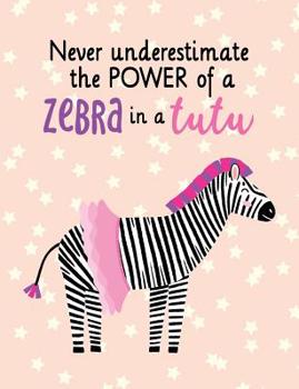 Paperback Never Underestimate the Power of a Zebra in a Tutu: Wide Ruled Composition Notebook Book