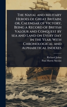 Hardcover The Naval and Military Heroes of Great Britain; or, Calendar of Victory, Being a Record of British Valour and Conquest by sea and Land on Every day in Book