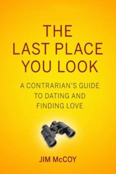 Paperback The Last Place You Look: A Contrarian's Guide to Dating and Finding Love Book