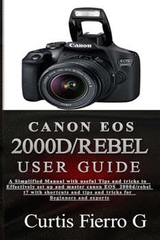 Paperback CANON EOS 2000D/Rebel T7 User Guide: The Simplified Manual with Useful Tips and Tricks to Effectively Set up and Master CANON EOS 2000D/Rebel T7 with Book