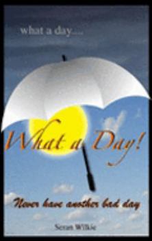 Paperback What a Day...What a Day!: Never Have Another Bad Day Book