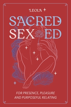 Paperback Sacred Sex Ed: for presence, pleasure, & purposeful relating Book