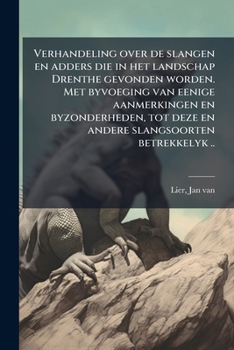 Verhandeling over de slangen en adders die in het landschap Drenthe gevonden worden. Met byvoeging van eenige aanmerkingen en byzonderheden, tot deze ... slangsoorten betrekkelyk ..