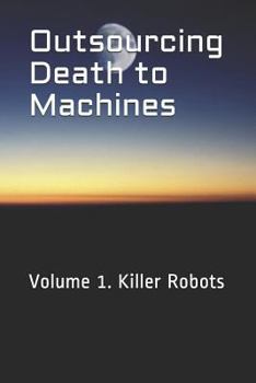 Paperback Outsourcing Death to Machines: Volume 1: Killer Robots Book