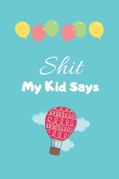 Paperback Shit My Kid Says: Parents Journal of Unforgettable Quotes, memory book, Stuff My Kid Said, Quote Journal, Funny Book of Quotes, Coffee T Book