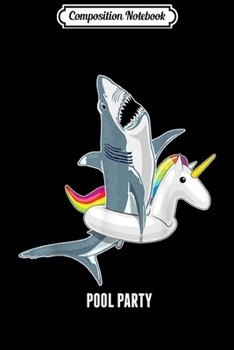 Composition Notebook: Pool Party Unicorn Float Funny Shark  Journal/Notebook Blank Lined Ruled 6x9 100 Pages