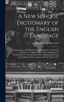 Hardcover A New School Dictionary of the English Language: Embracing a Carefully Prepared Vocabulary of Words in Popular Use, Together With Tables Exhibiting th Book