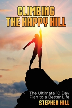 Paperback Climbing The Happy Hill: The Ultimate 10 Day Plan to a Better Life Book