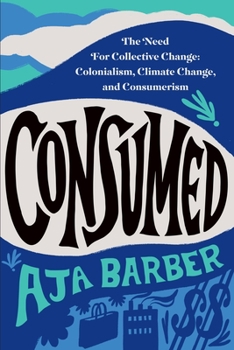 Paperback Consumed: The Need for Collective Change: Colonialism, Climate Change, and Consumerism Book