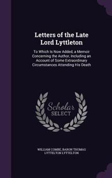 Hardcover Letters of the Late Lord Lyttleton: To Which Is Now Added, a Memoir Concerning the Author, Including an Account of Some Extraordinary Circumstances At Book