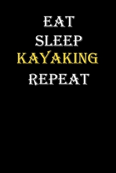 Eat,  Sleep,  Kayaking , Repeat Journal: White Lined Notebook / Journal/ Dairy/ planner funny gift for every hobby meme lover, 120 Pages, 6x9, Soft Cover, Matte Finish