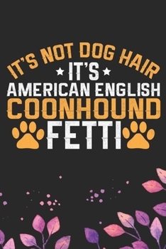 It's Not Dog Hair It's American English Coonhound Fetti: Cool American English Coonhound Dog Journal Notebook - Funny American English Coonhound Dog ... Coonhound Owner Gifts. 6 x 9 in 120 pages