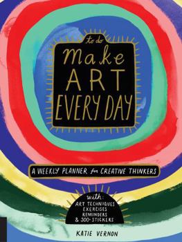 Paperback Make Art Every Day: A Weekly Planner for Creative Thinkers--With Art Techniques, Exercises, Reminders, and 500+ Stickers Book