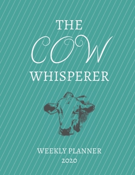 Paperback The Cow Whisperer Weekly Planner 2020: Cow Lover, Farmer, Mom Dad, Aunt Uncle, Grandparents, Him Her Gift Idea For Men & Women Weekly Planner Appointm Book