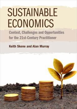 Hardcover Sustainable Economics: Context, Challenges and Opportunities for the 21st-Century Practitioner Book