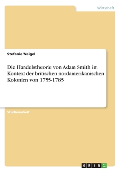 Paperback Die Handelstheorie von Adam Smith im Kontext der britischen nordamerikanischen Kolonien von 1755-1785 [German] Book