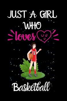 Paperback Just A Girl Who Loves Basketball: A Great Gift Lined Journal Notebook For Basketball Lovers.Best Gift Idea For Christmas/Birthday/New Year Book