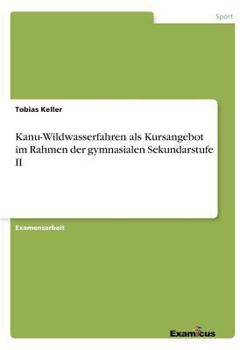 Paperback Kanu-Wildwasserfahren als Kursangebot im Rahmen der gymnasialen Sekundarstufe II [German] Book