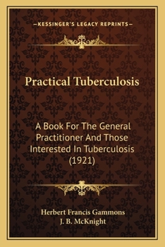 Paperback Practical Tuberculosis: A Book For The General Practitioner And Those Interested In Tuberculosis (1921) Book