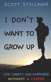 Paperback I Don't Want To Grow Up: Life, Liberty, and Happiness. Without a Career. Book