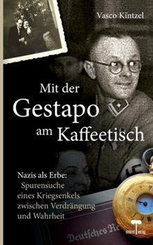 Mit der Gestapo am Kaffeetisch - Nazis als Erbe: Spurensuche eines Kriegsenkels zwischen Verdrängung und Wahrheit (German Edition)