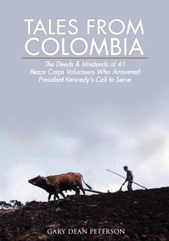 Paperback Tales from Colombia: The Deeds and Misdeeds of 41 Peace Corps Volunteers Who Answered President Kennedy's Call to Serve Book