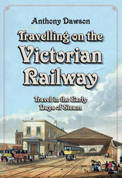 Paperback Travelling on the Victorian Railway: Travel in the Early Days of Steam Book
