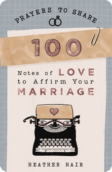 Paperback 100 Notes of Love to Affirm Your Marriage: Prayers to Share (Shareable Messages of Encouragement with a Prayer, Scripture, and Inspirational Quote) Book