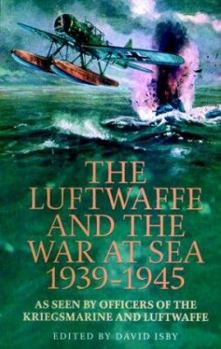 Hardcover The Luftwaffe and the War at Sea 1939-1945: As Seen by Officers of the Kriegsmarine and Luftwaffe Book