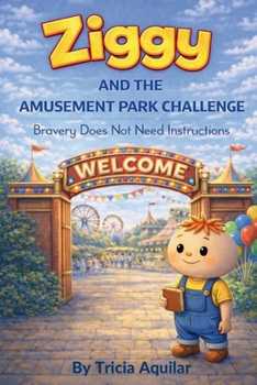 Ziggy and the Amusement Park Challenge: Bravery Does Not Need Instructions