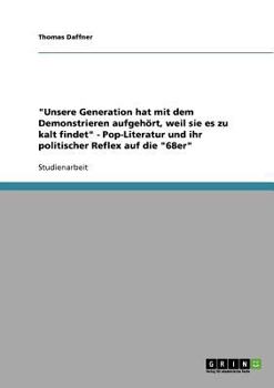 Paperback Unsere Generation hat mit dem Demonstrieren aufgehört, weil sie es zu kalt findet - Pop-Literatur und ihr politischer Reflex auf die 68er [German] Book