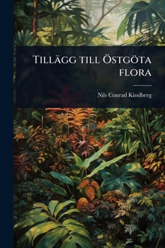 Tillägg till Ã-stgöta flora (Swedish Edition)