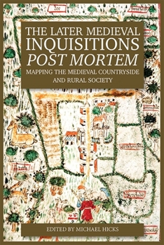 Hardcover The Later Medieval Inquisitions Post Mortem: Mapping the Medieval Countryside and Rural Society Book