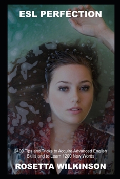 Paperback ESL Perfection: 2400 Tips and Tricks to Acquire Advanced English Skills and to Learn 1200 New Words Book