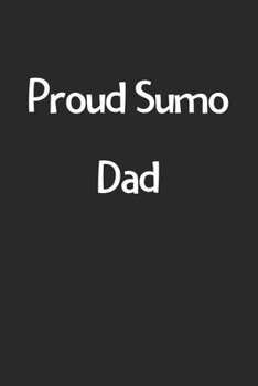 Proud Sumo Dad: Lined Journal, 120 Pages, 6 x 9, Funny Sumo Gift Idea, Black Matte Finish (Proud Sumo Dad Journal)