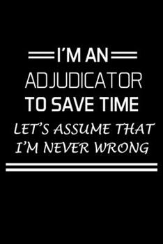 Paperback I'm an Adjudicator to Save Time: Adjudicator Notebook - Blank Lined Notebook Journal - (6 x 9 - 120 Pages) - Adjudicator Gifts Book