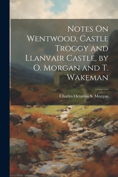 Paperback Notes On Wentwood, Castle Troggy and Llanvair Castle, by O. Morgan and T. Wakeman Book